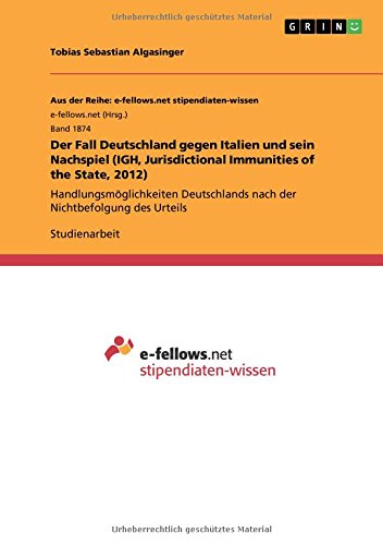 Der Fall Deutschland gegen Italien und sein Nachspiel (IGH, Jurisdictional Immunities of the State, 2012): Handlungsmöglichkeiten Deutschlands nach der Nichtbefolgung des Urteils