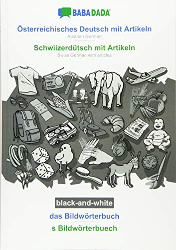 BABADADA black-and-white, Österreichisches Deutsch mit Artikeln - Schwiizerdütsch mit Artikeln, das Bildwörterbuch - s Bildwörterbuech: Austrian German - Swiss German with articles, visual dictionary