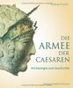 Die Armee der Caesaren: Archäologie und Geschichte