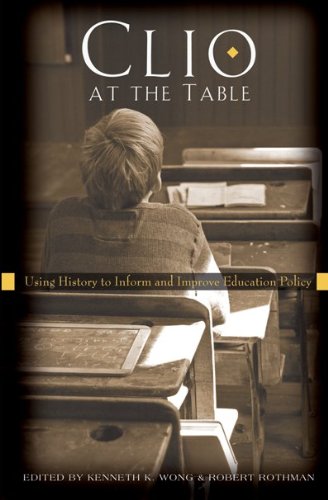Clio at the Table: Using History to Inform and Improve Education Policy (History of Schools and Schooling)
