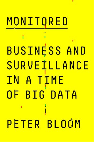 Peter Bloom Monitored, Business And Surveillance In A Time Of Big Data