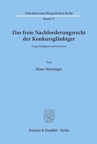 Das freie Nachforderungsrecht der Konkursgläubiger.: Fragwürdigkeit und Grenzen. (Schriften zum Bürgerlichen Recht, Band 75)