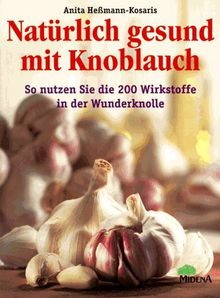 Natürlich gesund mit Knoblauch. So nutzen Sie die 200 Wirkstoffe in der Wunderknolle