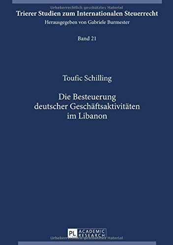 Die Besteuerung deutscher Geschäftsaktivitäten im Libanon (Trierer Studien zum Internationalen Steuerrecht)