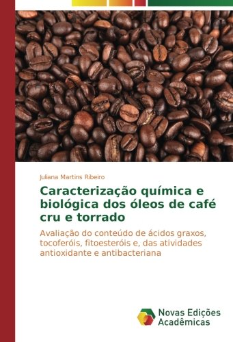 Caracterização química e biológica dos óleos de café cru e torrado: Avaliação do conteúdo de ácidos graxos, tocoferóis, fitoesteróis e, das atividades antioxidante e antibacteriana