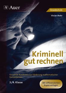 Kriminell gut rechnen: Kurzkrimis z. Förderung mathematischer Kompetenzen (3. und 4. Klasse)