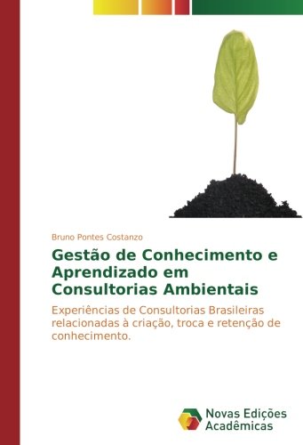Gestão de Conhecimento e Aprendizado em Consultorias Ambientais: Experiências de Consultorias Brasileiras relacionadas à criação, troca e retenção de conhecimento.