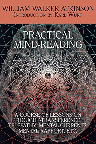 Practical Mind-Reading: A Course of Lessons on Thought-Transference, Telepathy,: A Course of Lessons on Thought-Transference, Telepathy, Mental-Currents, Mental Rapport, Etc.