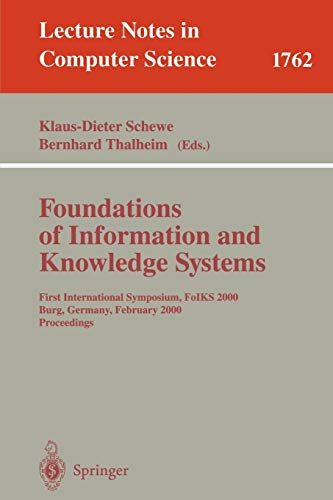 Foundations of Information and Knowledge Systems: First International Symposium, FoIKS 2000 Burg, Germany, February 14-17, 2000 Proceedings (Lecture Notes in Computer Science, 1762, Band 1762)