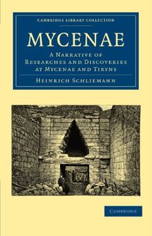 Mycenae: A Narrative of Researches and Discoveries at Mycenae and Tiryns (Cambridge Library Collection - Archaeology)