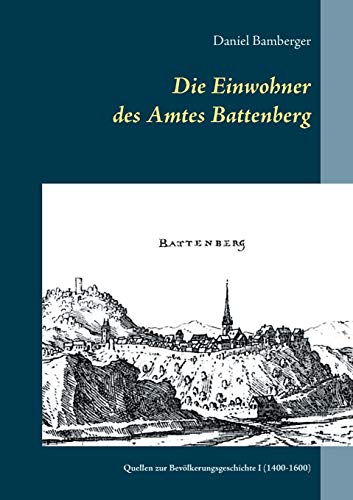 Die Einwohner des Amtes Battenberg, Band 1: Quellen zur Bevölkerungsgeschichte I (1400-1600)