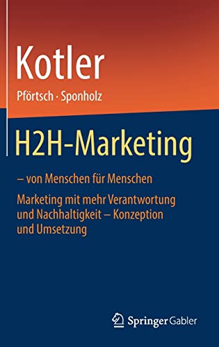 H2H-Marketing – von Menschen für Menschen: Marketing mit mehr Verantwortung und Nachhaltigkeit – Konzeption und Umsetzung