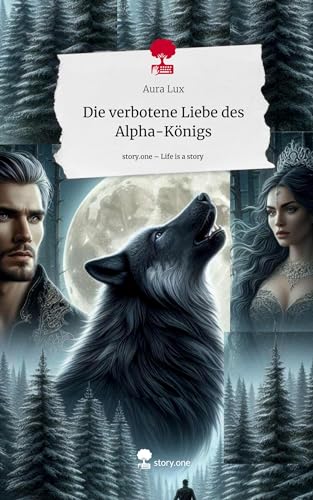 Die verbotene Liebe des Alpha-Königs. Life is a Story - story.one