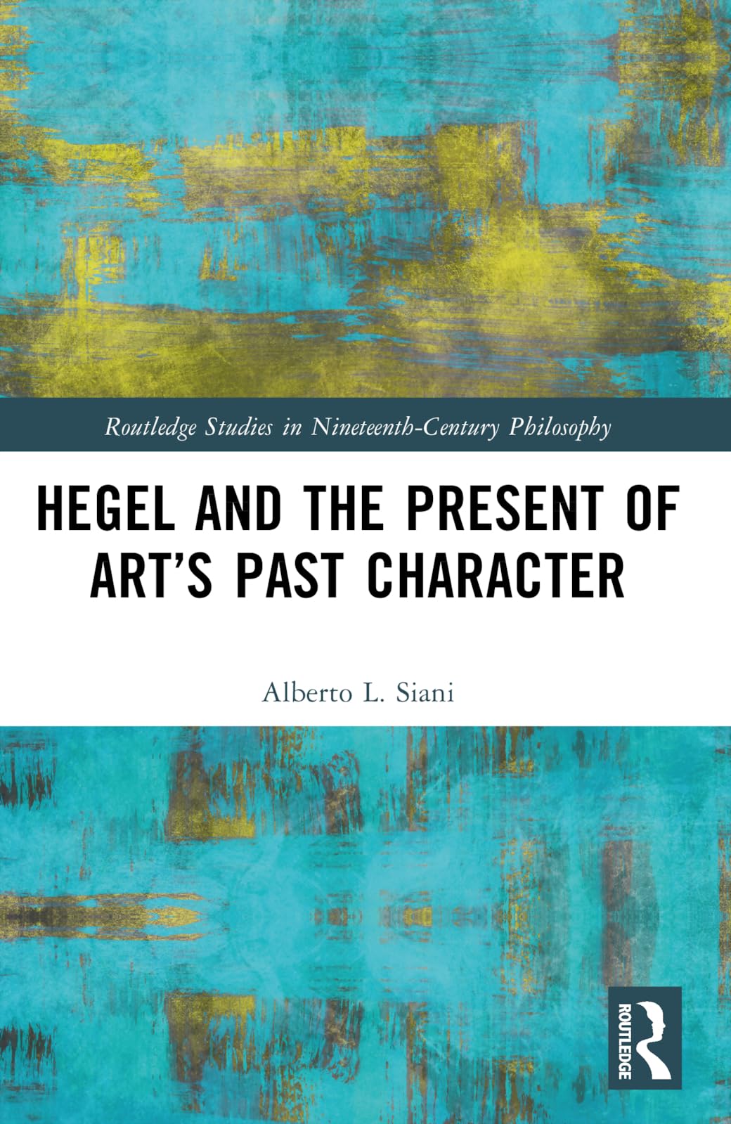 Hegel and the Present of Art’s Past Character (Routledge Studies in Nineteenth-Century Philosophy)
