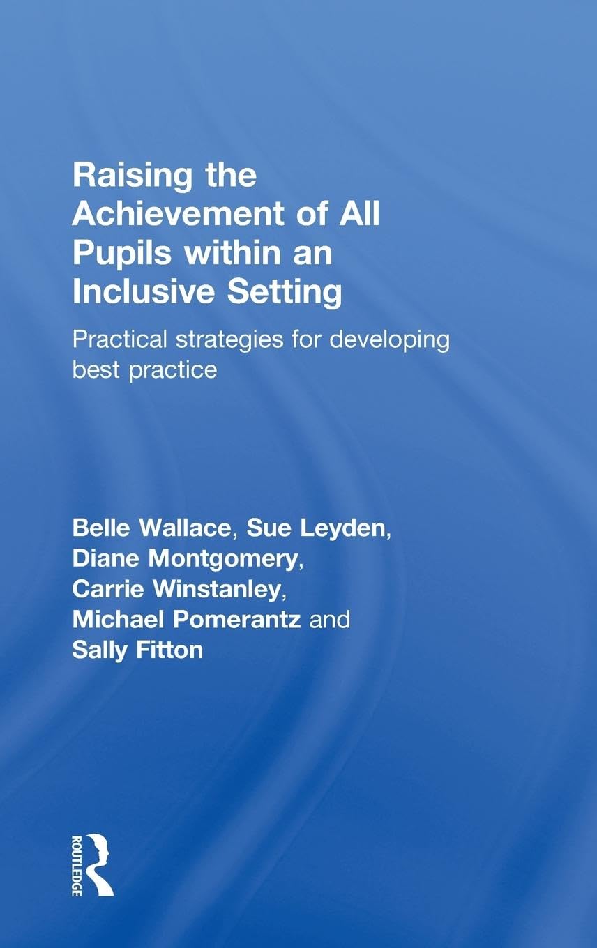Raising the Achievement of All Pupils Within an Inclusive Setting: Practical Strategies for Developing Best Practice