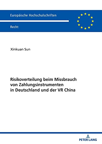 Risikoverteilung beim Missbrauch von Zahlungsinstrumenten in Deutschland und der VR China (Europäische Hochschulschriften Recht, Band 6244)