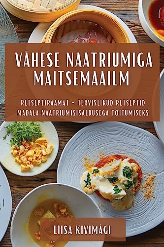 Vähese Naatriumiga Maitsemaailm: Retseptiraamat - Tervislikud Retseptid Madala Naatriumisisaldusega Toitumiseks