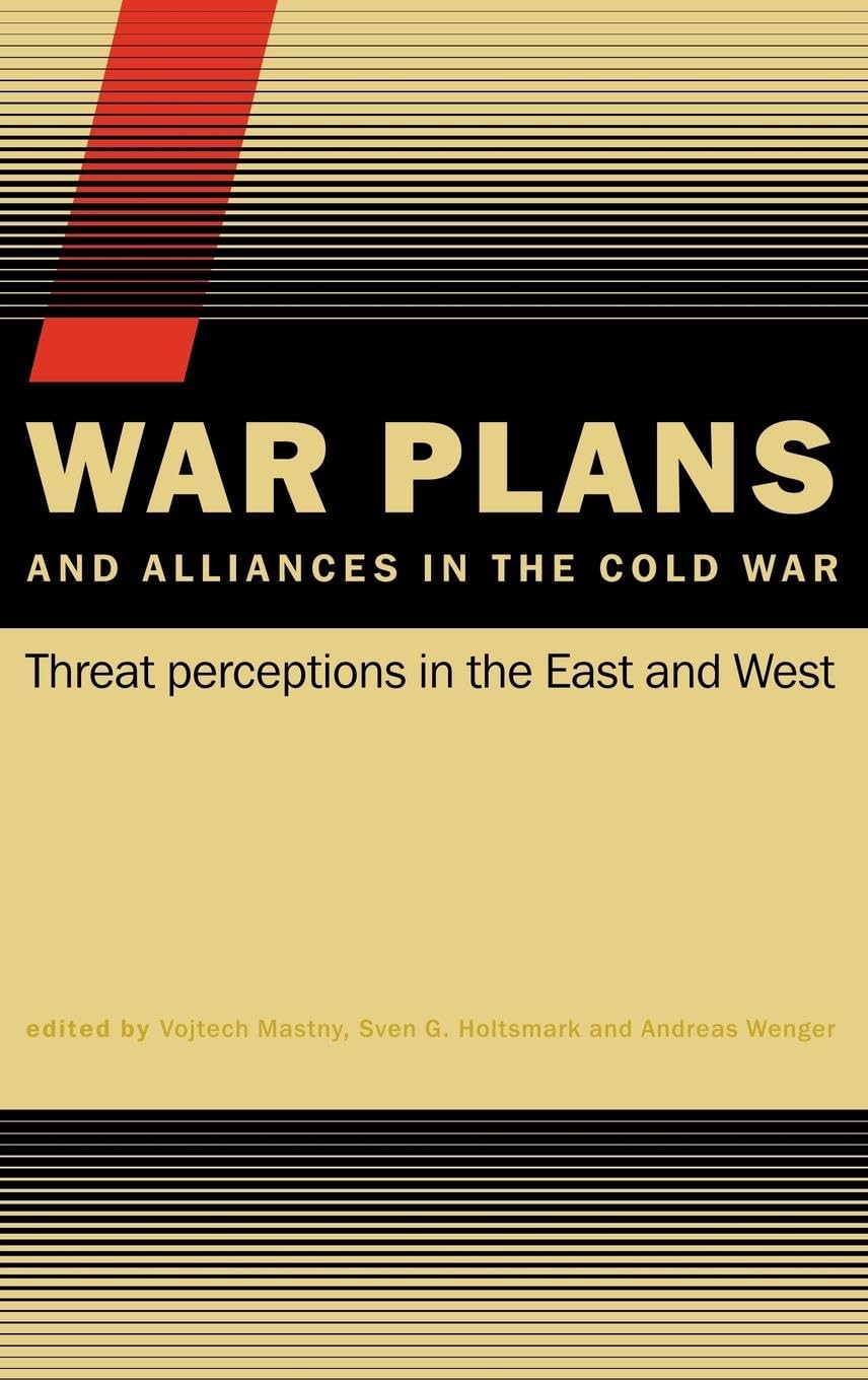 War Plans and Alliances in the Cold War: Threat Perceptions in the East and West (Cass Series on Security Studies)