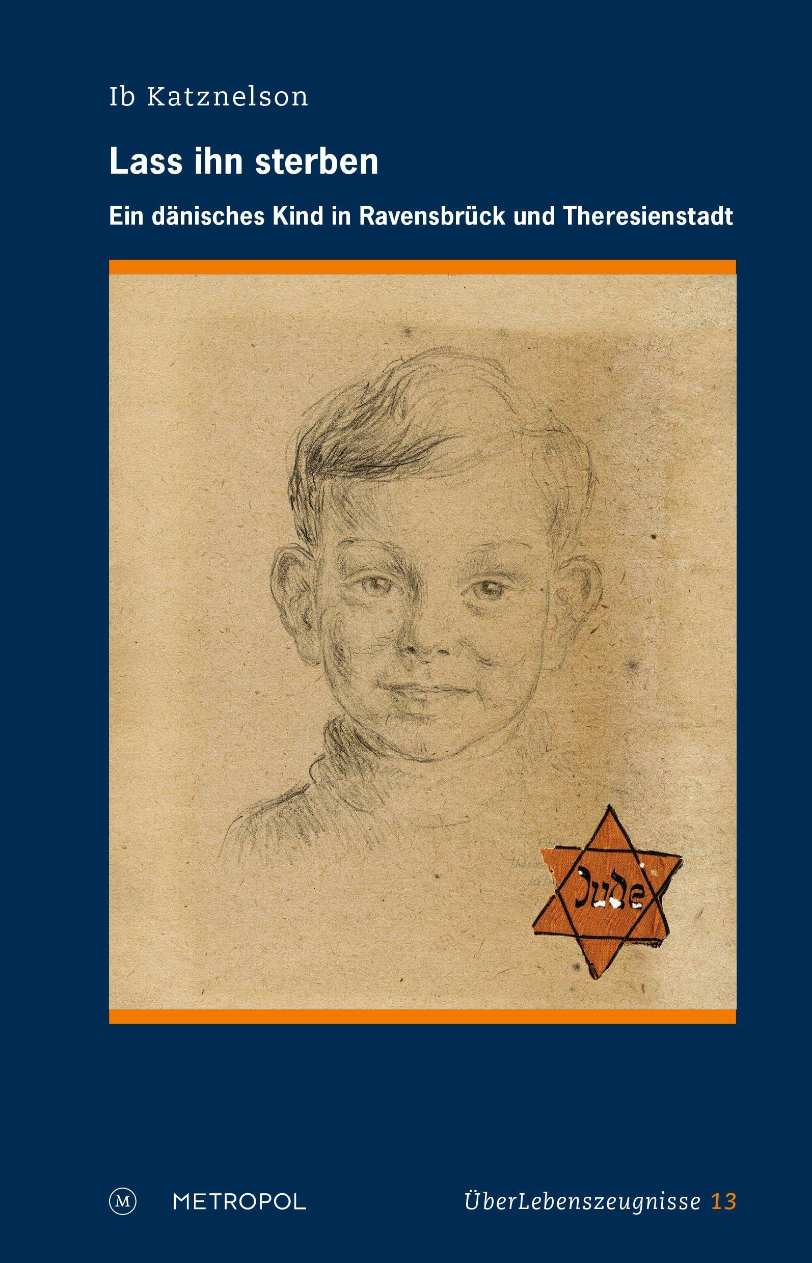 Lass ihn sterben: Ein dänisches Kind in Ravensbrück und Theresienstadt (ÜberLebenszeugnisse)