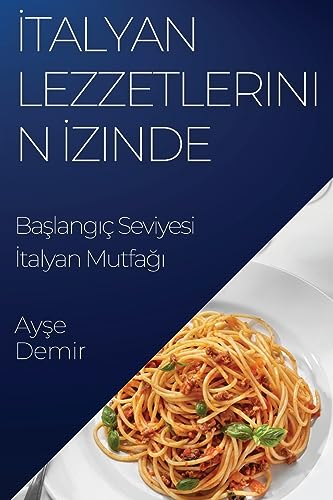 ¿talyan Lezzetlerinin ¿zinde: Ba¿lang¿ç Seviyesi ¿talyan Mutfa¿¿