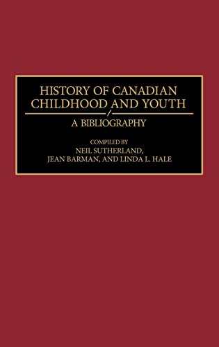 History of Canadian Childhood and Youth: A Bibliography (Bibliographies & Indexes in World History)
