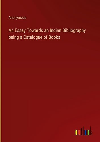 An Essay Towards an Indian Bibliography being a Catalogue of Books