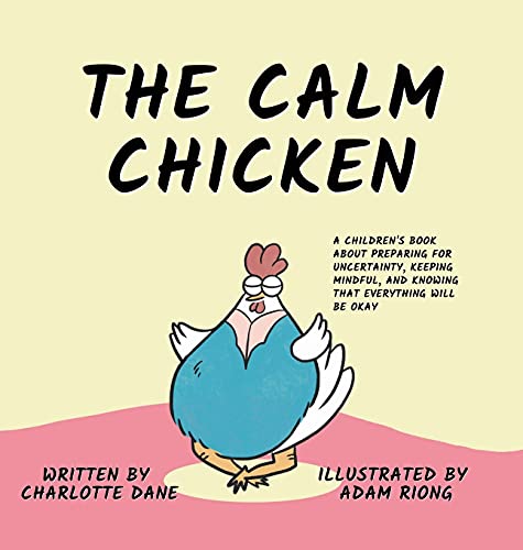 The Calm Chicken: A Children's Book About Preparing For Uncertainty, Keeping Mindful, and Knowing That Everything Will Be Okay