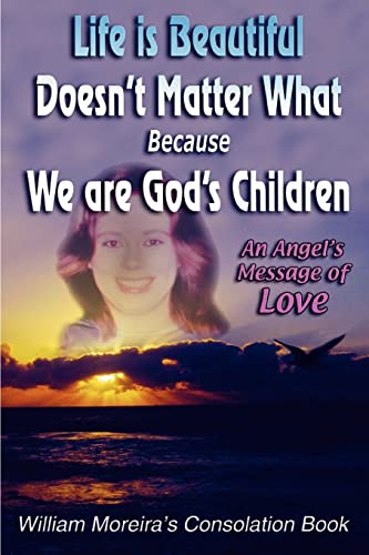 Life is Beautiful Doesn't Matter What Because We Are God's Children: An Angel's Message of Love
