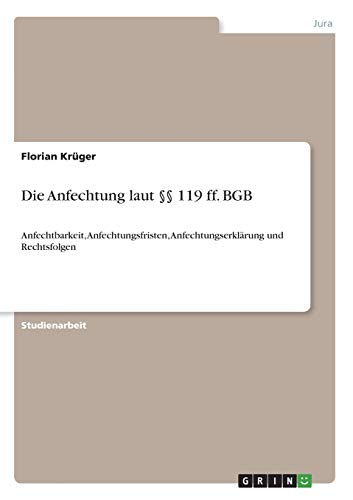 Die Anfechtung laut §§ 119 ff. BGB: Anfechtbarkeit, Anfechtungsfristen, Anfechtungserklärung und Rechtsfolgen