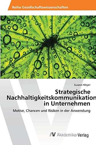 Strategische Nachhaltigkeitskommunikation in Unternehmen: Motive, Chancen und Risiken in der Anwendung