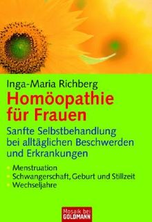 Homöopathie für Frauen: Sanfte Selbstbehandlung bei alltäglichen Beschwerden und Erkrankungen - Menstruation - Schwangerschaft, Geburt und Stillzeit - Wechseljahre