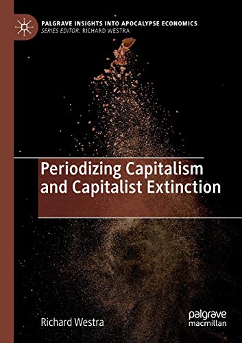 Periodizing Capitalism and Capitalist Extinction (Palgrave Insights into Apocalypse Economics)