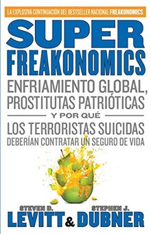SuperFreakonomics: Enfriamiento global, prostitutas patrióticas y por qué los terroristas suicidas deberían contratar un seguro de vida
