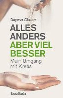 Alles anders, aber viel besser: Mein Umgang mit Krebs