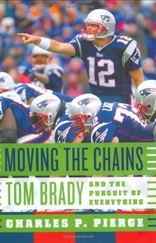 Moving the Chains: Tom Brady And the Pursuit of Everything