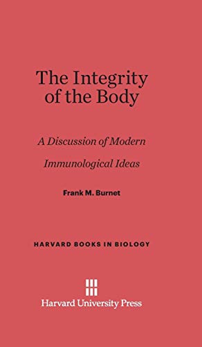 The Integrity of the Body: A Discussion of Modern Immunological Ideas (Harvard Books in Biology, Band 3)