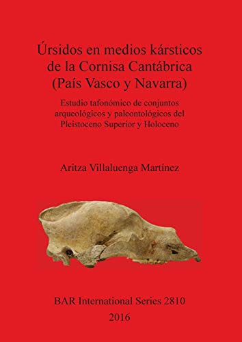Úrsidos en medios kársticos de la Cornisa Cantábrica (País Vasco y Navarra): Estudio tafonómico de conjuntos arqueológicos y paleontológicos del Pleistoceno Superior y Holoceno (BAR International)