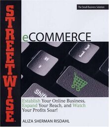 Streetwise eCommerce: Establish Your Online Business, Expand Your Reach, and Watch Your Profits Soar!