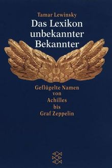 Das Lexikon unbekannter Bekannter: Geflügelte Namen von Achilles bis Graf Zeppelin