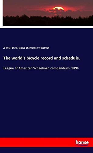 The world's bicycle record and schedule.: League of American Wheelmen compendium. 1896