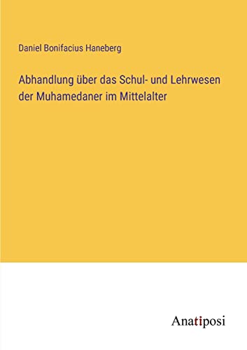 Abhandlung über das Schul- und Lehrwesen der Muhamedaner im Mittelalter