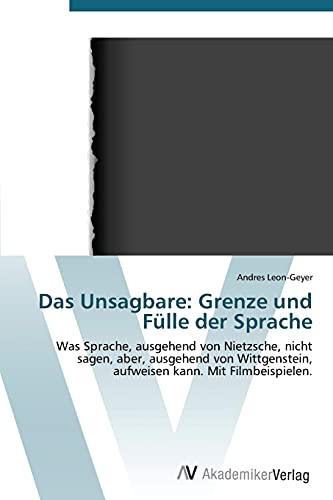 Das Unsagbare: Grenze und Fülle der Sprache: Was Sprache, ausgehend von Nietzsche, nicht sagen, aber, ausgehend von Wittgenstein, aufweisen kann. Mit Filmbeispielen.