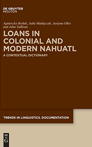 Loans in Colonial and Modern Nahuatl: A Contextual Dictionary (Trends in Linguistics. Documentation [TiLDOC], 35, Band 35)