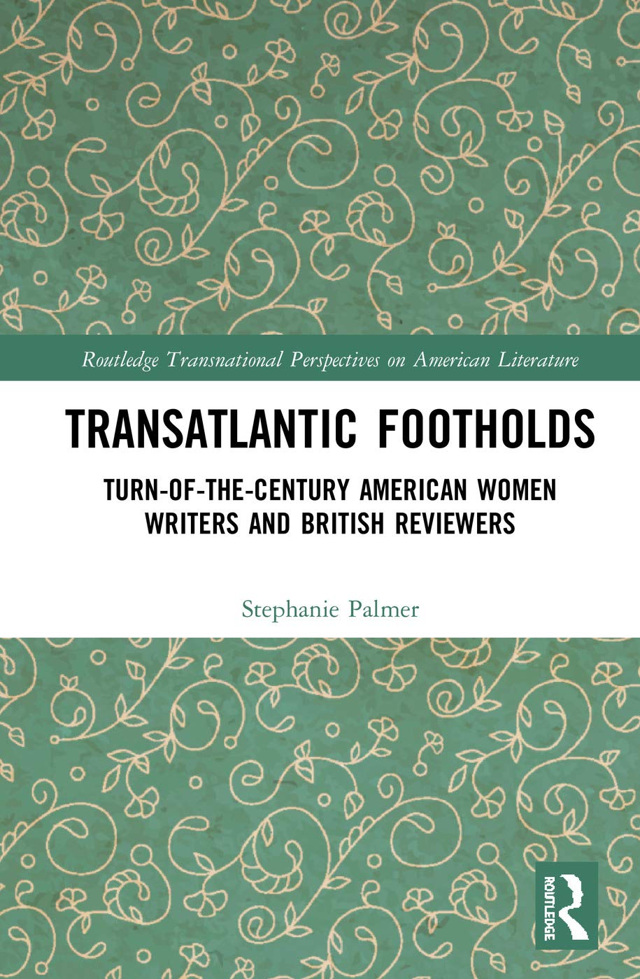 Transatlantic Footholds: Turn-of-the-Century American Women Writers and British Reviewers (Routledge Transnational Perspectives on American Literature, 30, Band 30)