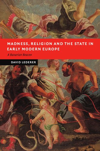 Madness, Religion and the State: in Early Modern Europe. A Bavarian Beacon (New Studies in European History)