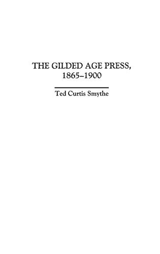 The Gilded Age Press, 1865-1900 (The History of American Journalism)