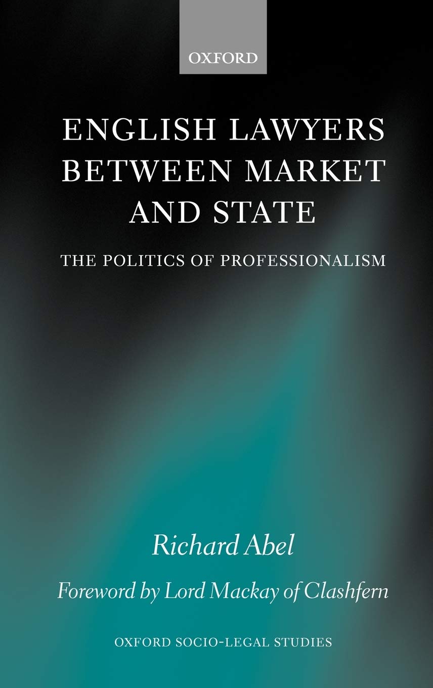 English Lawyers Between Market and State: The Politics of Professionalism (Oxford Socio-Legal Studies)