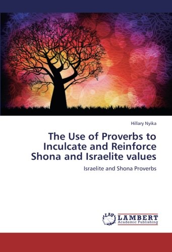 The Use of Proverbs to Inculcate and Reinforce Shona and Israelite values: Israelite and Shona Proverbs