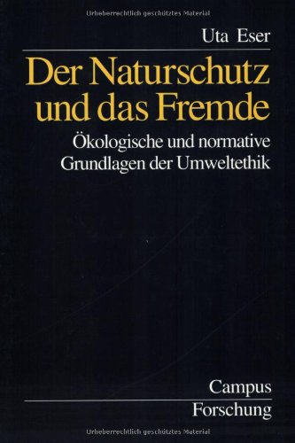 Der Naturschutz und das Fremde: Ökologische und normative Grundlagen der Umweltethik (Campus Forschung)