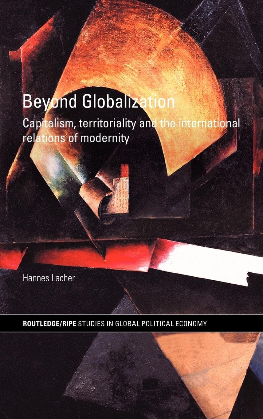 Beyond Globalization: Capitalism, Territoriality and the International Relations of Modernity (Ripe Series in Global Political Economy, 20, Band 20)